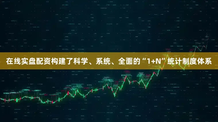 在线实盘配资构建了科学、系统、全面的“1+N”统计制度体系