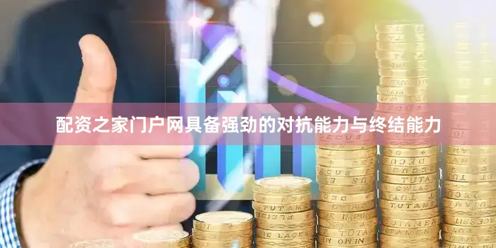 配资之家门户网具备强劲的对抗能力与终结能力